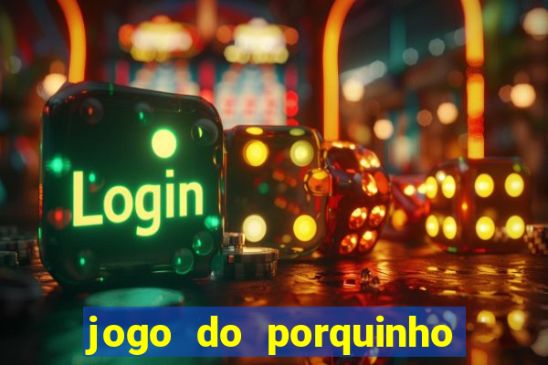 jogo do porquinho de ganhar dinheiro